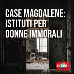 Read more about the article CASE MAGDALENE: ISTITUTI PER DONNE IMMORALI
