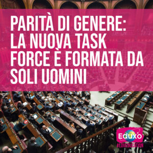 Scopri di più sull'articolo PARITÀ’ DI GENERE- La nuova task force del governo è formata solo da uomini