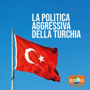 Scopri di più sull'articolo La politica aggressiva della Turchia