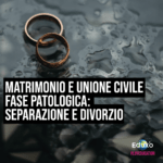 Scopri di più sull'articolo MATRIMONIO E UNIONE CIVILE. FASE PATOLOGICA: SEPARAZIONE E DIVORZIO