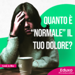 Scopri di più sull'articolo ENDOMETRIOSI: QUANTO È “NORMALE” IL TUO DOLORE?