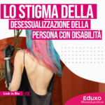 Scopri di più sull'articolo LA DESESSUALIZZAZIONE DEL CORPO DISABILE