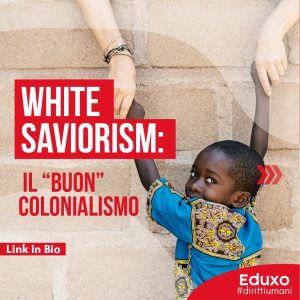 Scopri di più sull'articolo WHITE SAVIORISM: IL “BUON” COLONIALISMO