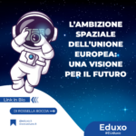 Scopri di più sull'articolo L’Ambizione Spaziale dell’Unione Europea: Una Visione per il Futuro 